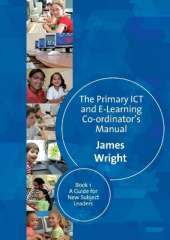 The Primary ICT & E-learning Co-ordinator′s Manual: Book One, A Guide for New Subject Leaders