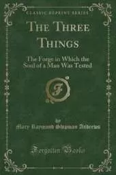 The Three Things: The Forge in Which the Soul of a Man Was Tested (Classic Reprint)