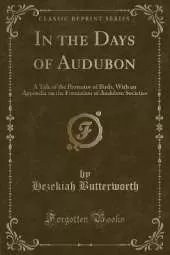 In the Days of Audubon: A Tale of the Protector of Birds, With an Appendix on the Formation of Audubon Societies (Classic Reprint)