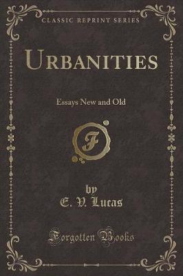 Urbanities: Essays New and Old (Classic Reprint)