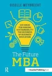 The Future MBA: 100 Ideas for Making Sustainability the Business of Business Education