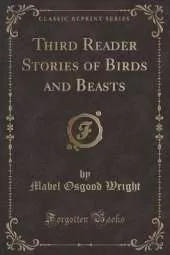 Third Reader Stories of Birds and Beasts (Classic Reprint)