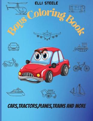 Boys Coloring Book: Awesome Coloring Book for Boys who love cars, trains, tractors, trucks coloring book for kids