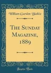 The Sunday Magazine, 1889 (Classic Reprint)