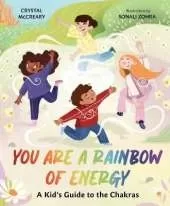 You Are a Rainbow of Energy: A Kids’ Guide to the Chakras