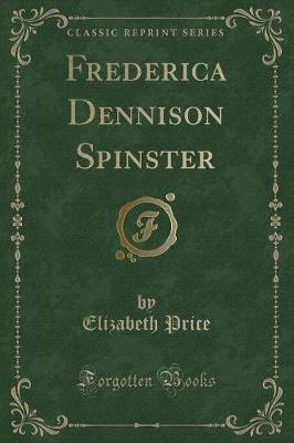 Frederica Dennison Spinster (Classic Reprint)
