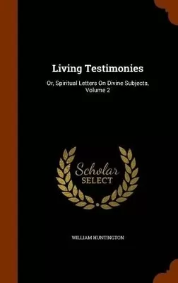 Living Testimonies: Or, Spiritual Letters On Divine Subjects, Volume 2