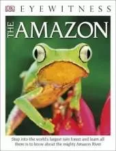 DK Eyewitness Books The Amazon: Step into the World's Largest Rainforest and Learn All There is to Know About the Mighty Amazon River