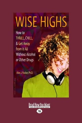 Wise Highs: How to Thrill, Chill, & Get Away from It All Without Alcohol or Other Drugs