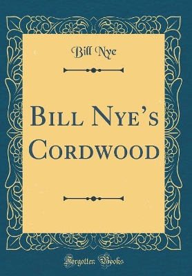 Bill Nyes Cordwood (Classic Reprint)