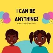I Can Be Anything!: Empowering Black Children to Dream, Achieve, and Soar
