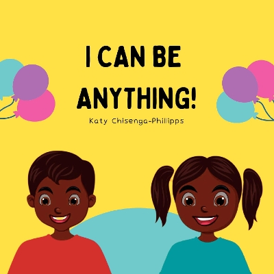 I Can Be Anything!: Empowering Black Children to Dream, Achieve, and Soar