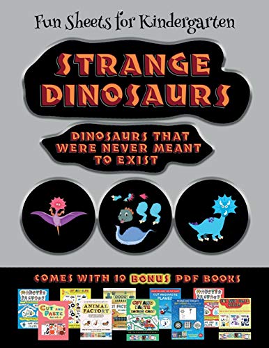 Fun Sheets for Kindergarten (Strange Dinosaurs - Cut and Paste): This book comes with a collection of downloadable PDF books that will help your child make an excellent start to his/her education. Books are designed to improve hand-eye coordination, deve