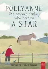 Pollyanne - the Rescued Donkey Who Became a Star: A Heartwarming Tale for 5 to 7-year-olds about a Donkey Who Found Her Place in the World