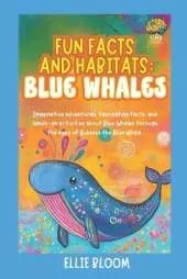 Fun Facts and Habitats: Blue Whales: Imaginative adventures, fascinating facts, and hands-on activities about Blue Whales through the eyes of Bella the Blue Whale