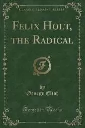 Felix Holt, the Radical (Classic Reprint)