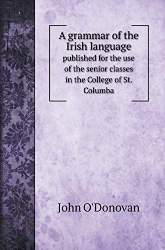 A grammar of the Irish language: published for the use of the senior classes in the College of St. Columba