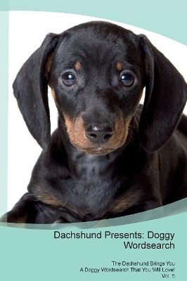 Dachshund Presents: Doggy Wordsearch The Dachshund Brings You A Doggy Wordsearch That You Will Love! Vol. 5