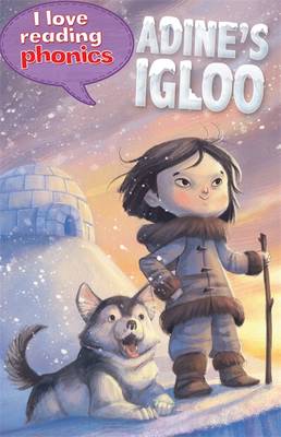 I Love Reading Phonics Level 6: Adine's Igloo