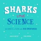 Sharks Love Science: Science is fun with sea creatures!
