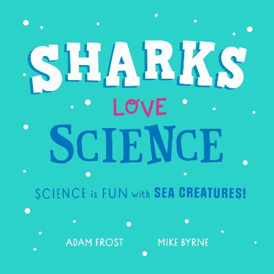Sharks Love Science: Science is fun with sea creatures!