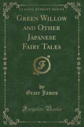 Green Willow and Other Japanese Fairy Tales (Classic Reprint)