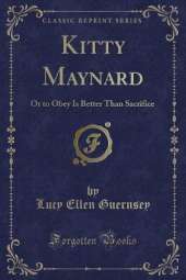 Kitty Maynard: Or to Obey Is Better Than Sacrifice (Classic Reprint)