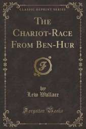 The Chariot-Race From Ben-Hur (Classic Reprint)