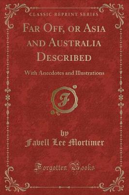 Far Off, or Asia and Australia Described: With Anecdotes and Illustrations (Classic Reprint)