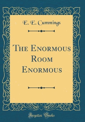 The Enormous Room Enormous (Classic Reprint)