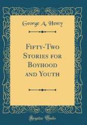 Fifty-Two Stories for Boyhood and Youth (Classic Reprint)