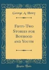 Fifty-Two Stories for Boyhood and Youth (Classic Reprint)