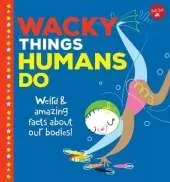 Wacky Things Humans Do: Weird and Amazing Facts about Our Bodies!