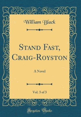 Stand Fast, Craig-Royston, Vol. 3 of 3: A Novel (Classic Reprint)