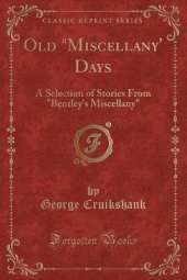 Old "Miscellany' Days: A Selection of Stories From "Bentley's Miscellany" (Classic Reprint)