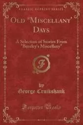 Old "Miscellany' Days: A Selection of Stories From "Bentley's Miscellany" (Classic Reprint)