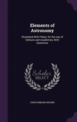 Elements of Astronomy: Illustrated with Plates, for the Use of Schools and Academies, with Questions