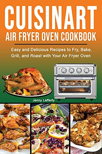 Cuisinart Air Fryer Oven Cookbook: Easy and Delicious Recipes to Fry, Bake, Grill, and Roast with Your Air Fryer Oven