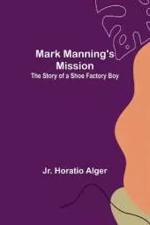 Mark Manning's Mission: The Story of a Shoe Factory Boy