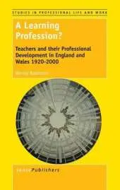 A Learning Profession?: Teachers and their Professional Development in England and Wales 1920-2000