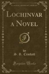 Lochinvar a Novel (Classic Reprint)