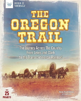 The Oregon Trail: The Journey Across the Country From Lewis and Clark to the Transcontinental Railroad With 25 Projects