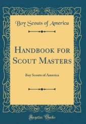 Handbook for Scout Masters: Boy Scouts of America (Classic Reprint)