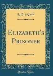 Elizabeth's Prisoner (Classic Reprint)