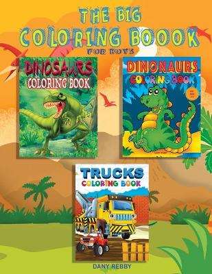 THE BIG COLORING BOOK FOR BOYS, aged 3-11 years: A Great Book For Boys with Dinosaurs, Trucks, and Cars