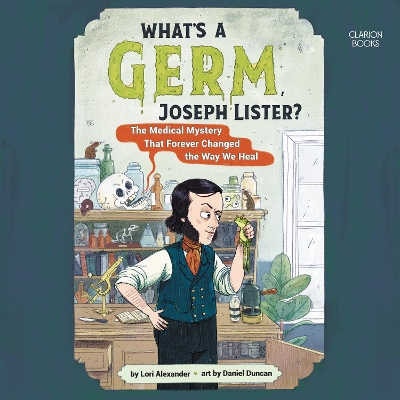What'S a Germ, Joseph Lister?: The Medical Mystery That Forever Changed the Way We Heal
