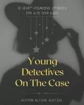 Young Detectives On The Case: 10 Heart-pounding Stories For 6-10 Year Kids