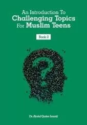 An Introduction To Challenging Topics For Muslim Teens: Book 2