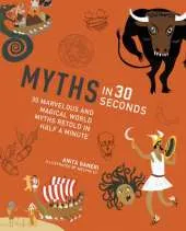 Myths in 30 Seconds: 30 Marvellous and Magical World Myths Retold in Half a Minute
