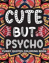 Cute But Psycho: Funny Quotes Coloring Book